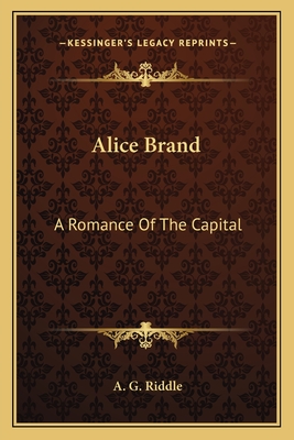 Alice Brand: A Romance Of The Capital - Riddle, A G