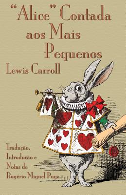 "Alice" Contada aos Mais Pequenos: The Nursery "Alice" in Portuguese - Carroll, Lewis, and Puga, Rog?rio Miguel (Translated by), and Tenniel, John, Sir (Illustrator)