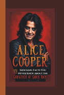 Alice Cooper: 101 Shocking Facts You Never Knew About the Godfather of Shock Rock!.