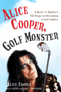 Alice Cooper, Golf Monster: A Rock 'n' Roller's 12 Steps to Becoming a Golf Addict - Cooper, Alice, and Zimmerman, Keith, and Zimmerman, Kent