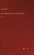 Alice Godolphin. And, a Little Heiress: Vol. I