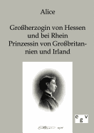 Alice - Gro?herzogin Von Hessen Und Bei Rhein, Prinzessin Von Gro?britannien Und Irland