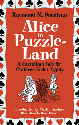 Alice in Puzzle-Land: A Carrollian Tale for Children Under Eighty - Smullyan, Raymond M, and Gardner, Martin (Introduction by)