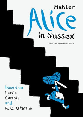 Alice in Sussex: Mahler After Lewis Carroll & H. C. Artmann - Mahler, Nicolas, and Booth, Alexander (Translated by)