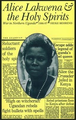 Alice Lakwena and the Holy Spirits: War in Northern Uganda, 1985-97 - Behrend, Heike