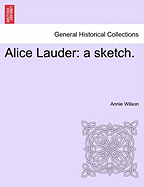 Alice Lauder: A Sketch. - Wilson, Annie