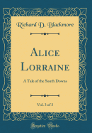 Alice Lorraine, Vol. 3 of 3: A Tale of the South Downs (Classic Reprint)