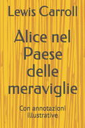 Alice nel Paese delle meraviglie: Con annotazioni illustrative