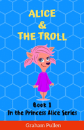 Alice & The Troll: Book 1 in the Princess Alice Series of Online Safety Adventures