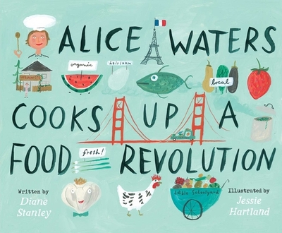 Alice Waters Cooks Up a Food Revolution - Stanley, Diane