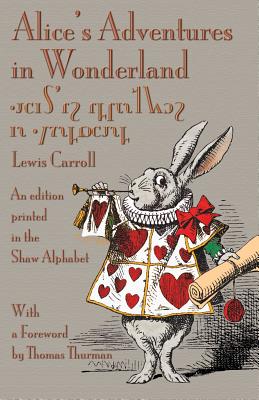 Alice's Adventures in Wonderland: An Edition Printed in the Shaw Alphabet - Carroll, Lewis, and Thurman, Thomas (Foreword by)