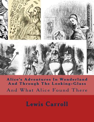 Alice's Adventures In Wonderland And Through The Looking-Glass: And What Alice Found There - Carroll, Lewis