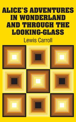 Alice's Adventures in Wonderland and Through the Looking-Glass - Carroll, Lewis