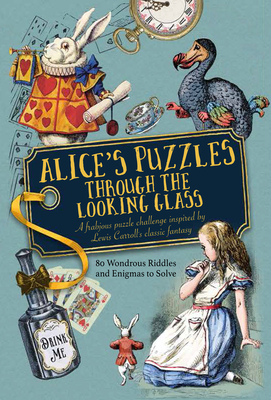 Alice's Puzzles Through the Looking Glass: 80 wondrous riddles and enigmas to solve - Ward, Jason