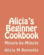 Alicia's Beginner Cookbook: Minute-by-Minute