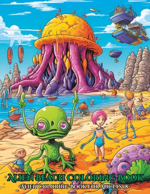 Alien Beach Coloring Book: Alien Coloring Book for Adults 18+ - Creations, Chromatic