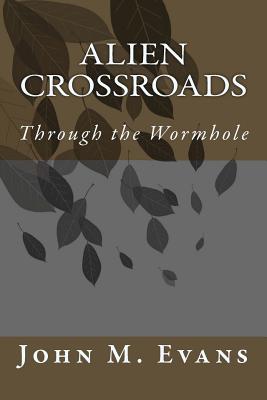 Alien Crossroads: Through the Wormhole - Evans, John M