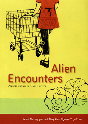 Alien Encounters: Popular Culture in Asian America - Tu, Thuy Linh Nguyen (Editor), and Nguyen, Mimi Thi (Editor)