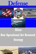 Alien - How Operational Art Devoured Strategy - Strategic Studies Institute