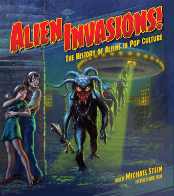 Alien Invasions! the History of Aliens in Pop Culture - Stein, Michael (Editor)