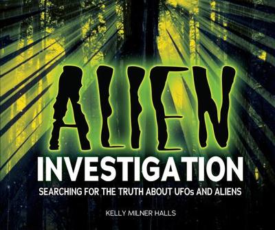 Alien Investigation: Searching for the Truth about UFOs and Aliens - Halls, Kelly Milner