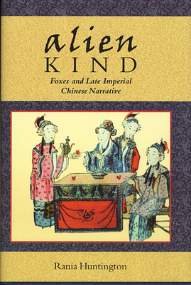 Alien Kind: Foxes and Late Imperial Chinese Narrative - Huntington, Rania