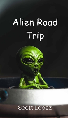 Alien Road Trip - Lopez, Scott