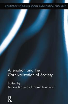 Alienation and the Carnivalization of Society - Braun, Jerome (Editor), and Langman, Lauren (Editor)