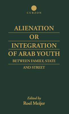 Alienation or Integration of Arab Youth: Between Family, State and Street - Meijer, Roel
