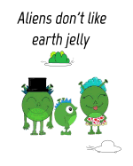 Aliens Dont Like Eath Jelly