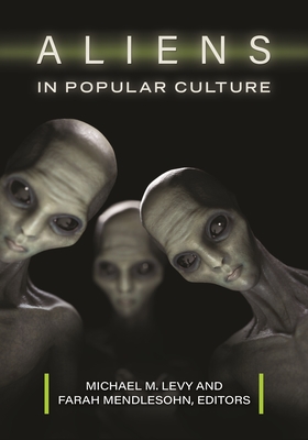 Aliens in Popular Culture - Levy, Michael (Editor), and Mendlesohn, Farah (Editor)