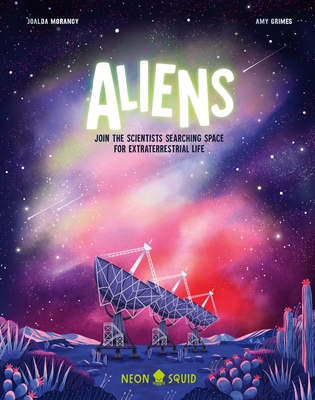 Aliens: Join the Scientists Searching Space for Extraterrestrial Life - Morancy, Joalda, and Neon Squid