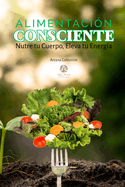 Alimentacin Consciente: Nutre tu Cuerpo, Eleva tu Energa