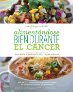 Alimentandose Bien Durante El Cancer / Eating Well Through Cancer (Spanish Version): Recetas Faciles y Recomendaciones Durante y Despues del Tratamiento