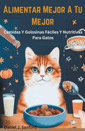 Alimentar Mejor a tu Mejor Comidas y Golosinas Fciles y Nutritivas Para Gatos