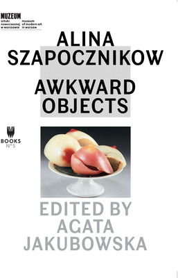 Alina Szapocznikow - Awkward Objects - Jakubowska, Agata