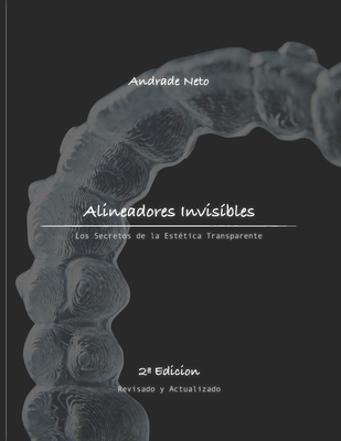 Alineadores Invisbles: los secretos de la esttica transparente - Neto, Andrade