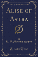 Alise of Astra (Classic Reprint)