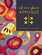 Alison Glass Appliqu?: The Essential Guide to Modern Appliqu?