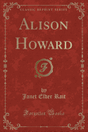 Alison Howard (Classic Reprint)