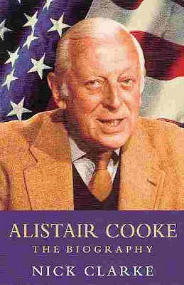 Alistair Cooke: The Biography - Clarke, Nick