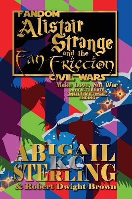 Alistair Strange and the Fan-Friction: Make Love, Not War - Sterling, Abigail K C, and Brown, Robert Dwight