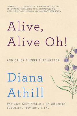 Alive, Alive Oh!: And Other Things That Matter - Athill, Diana