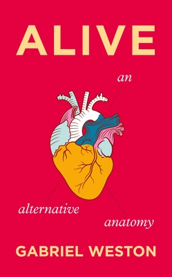 Alive: An Alternative Anatomy - Weston, Gabriel