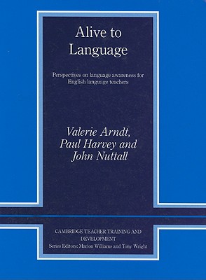 Alive to Language: Perspectives on Language Awareness for English Language Teachers - Arndt, Valerie, and Harvey, Paul, and Nuttall, John