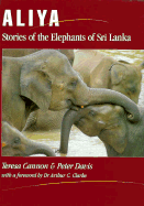 Aliya: Stories of the Elephants of Sri Lanka - Davis, Eresa, and Davis, Peter, and Cannon, Teresa