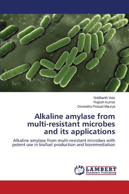 Alkaline Amylase from Multi-Resistant Microbes and Its Applications - Vats Siddharth, and Kumar Rajesh, and Maurya Devendra Prasad