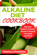 Alkaline Diet Cookbook: Nutrient-Packed, Flavorful Dishes to Nourish Your Body and Mind