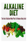 Alkaline Diet the Best Alkaline Meal Plan to Reduce Body Acid