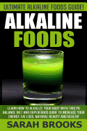 Alkaline Foods - Sarah Brooks: Ultimate Alkaline Foods Guide! Learn How to Alkalize Your Body with This PH Balance Diet and Superfoods Guide to Increase Your Energy, Fat Loss, Natural Beauty and Health!